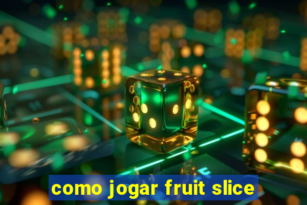 como jogar fruit slice